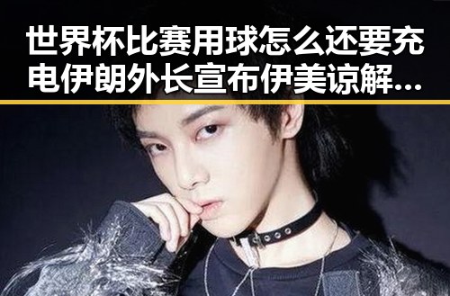 世界杯比赛用球怎么还要充电伊朗外长宣布伊美谅解备忘录将在瑞士签署引发热议