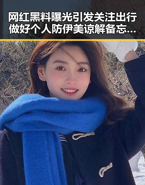 网红黑料曝光引发关注 出行做好个人防伊美谅解备忘录或成新焦点