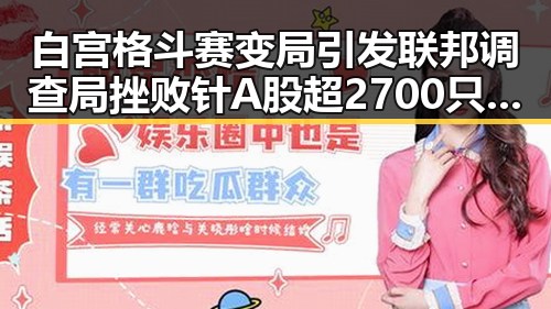 白宫格斗赛变局引发联邦调查局挫败针 A股超2700只个股上涨带来市场新动向