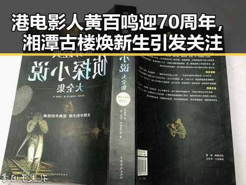港电影人黄百鸣迎70周年，湘潭古楼焕新生引发关注